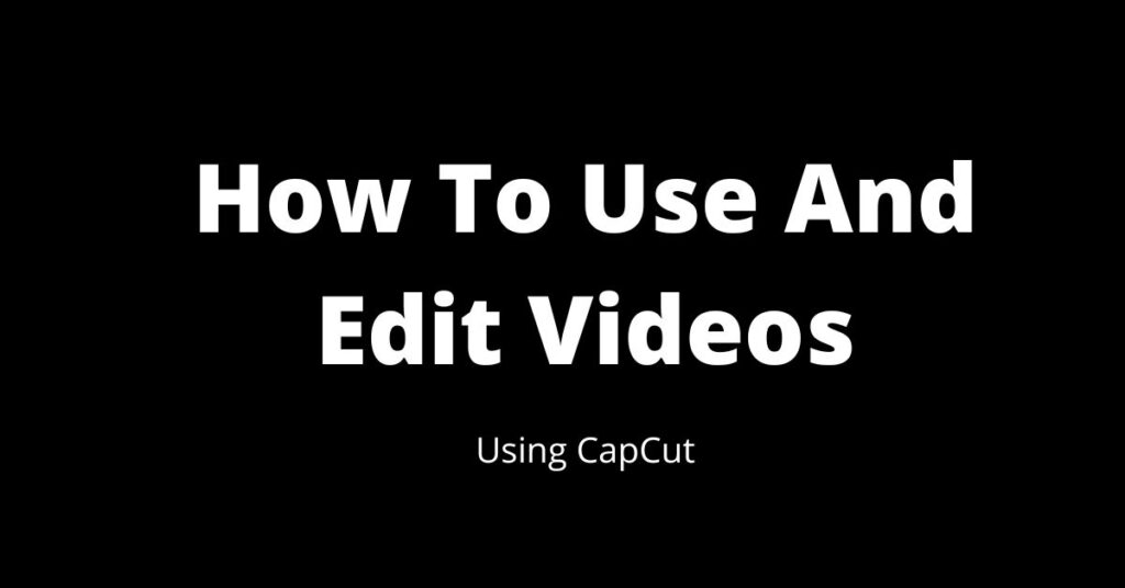 how to use and edit on capcut
