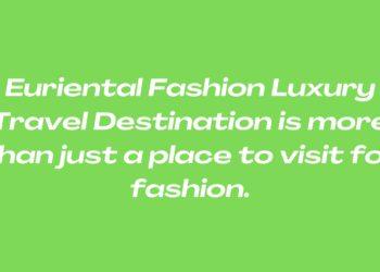 Euriental Fashion Luxury Travel Destination is more than just a place to visit for fashion.
