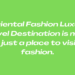 Euriental Fashion Luxury Travel Destination is more than just a place to visit for fashion.