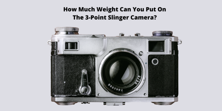 How Much Weight Can You Put On The 3-Point Slinger Camera?