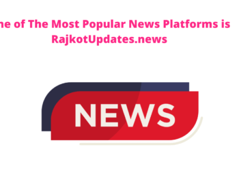 One of The Most Popular News Platforms is RajkotUpdates.news
