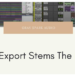 How To Export Stems The Right Way