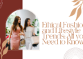 Ethical Fashion and Lifestyle Trends: All you Need to Know