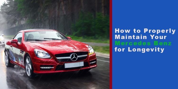 How to Properly Maintain Your Mercedes Benz for Longevity